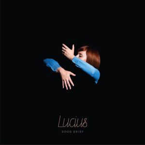 Lucius - “Good Grief”