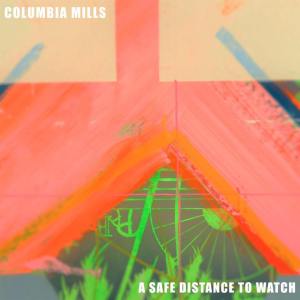 Columbia Mills - "A Safe Distance To Watch"